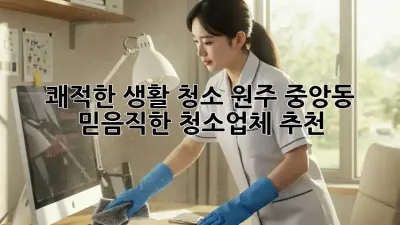 쾌적한 생활 청소: 원주 중앙동 믿음직한 청소업체 추천 ✨